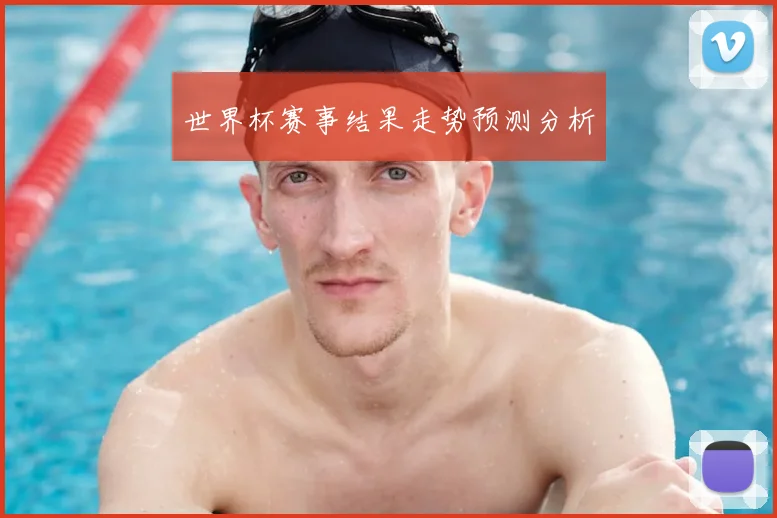 世界杯赛事结果走势预测分析