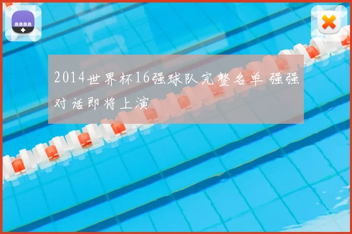 2014世界杯16强球队完整名单 强强对话即将上演