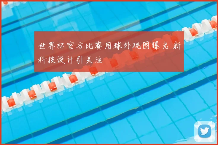 世界杯官方比赛用球外观图曝光 新科技设计引关注